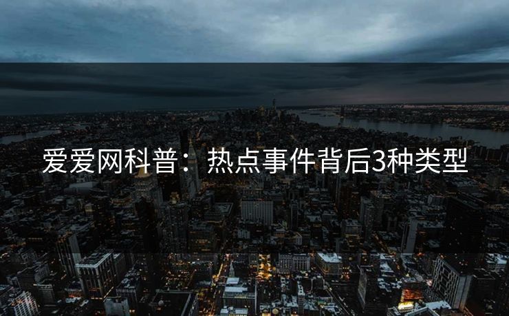 爱爱网科普:热点事件背后3种类型