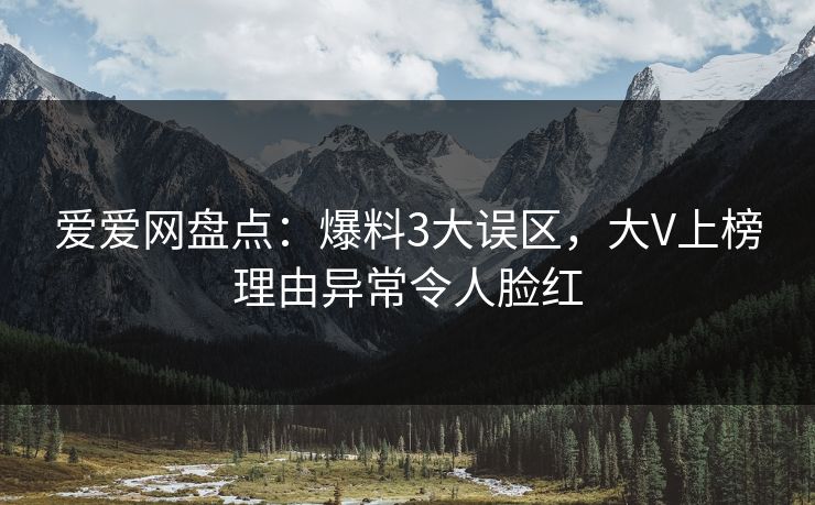 爱爱网盘点:爆料3大误区,大V上榜理由异常令人脸红